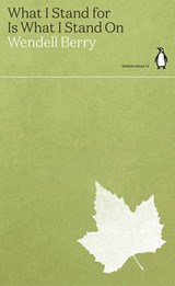 What I Stand for Is What I Stand On - Wendell Berry - 9780141997124