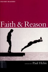Faith and Reason - PAUL (PROFESSOR OF THE HISTORY AND PHILOSOPHY OF RELIGION,  Professor of the History and Philosophy of Religion, King's College, London) Helm - 9780192892904