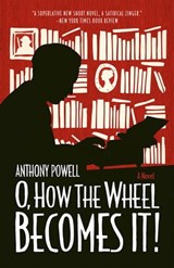 O, How the Wheel Becomes It! - Anthony Powell - 9780226132822