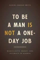 To Be a Man Is Not a One-Day Job - Daniel Jordan Smith - 9780226491790
