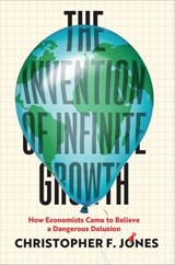 The Invention of Infinite Growth - Christopher F. Jones - 9780226722184