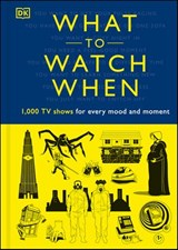 What to Watch When - Christian Blauvelt ; Laura Buller ; Andrew Frisicano ; Stacey Grant ; Mark Morris ; Drew Toal ; Eddie Robson ; Maggie Serota ; Matthew Turner ; Laurie Ulster - 9780241502501