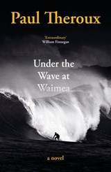 Under the Wave at Waimea - Paul Theroux - 9780241504475