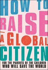 How to Raise a Global Citizen - Anna Davidson ; Marvyn Harrison ; Dr Annabelle Humanes ; Dr Melernie Meheux ; James Murray ; Jennifer Panaro ; Jess Purcell ; Fariba Soetan - 9780241549957