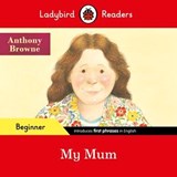 Ladybird Readers Beginner Level - Anthony Browne - My Mum (ELT Graded Reader) - Anthony Browne ; Ladybird - 9780241581582