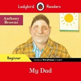 Ladybird Readers Beginner Level - Anthony Browne - My Dad (ELT Graded Reader) - Anthony Browne ; Ladybird - 9780241581612