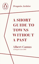 A Short Guide to Towns Without a Past - Albert Camus - 9780241752012
