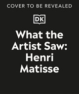 What the Artist Saw Henri Matisse - Heather Alexander - 9780241765494
