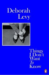 Things I Don't Want to Know - Deborah Levy - 9780241983089