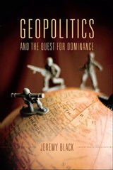 Geopolitics and the Quest for Dominance - Jeremy Black - 9780253018731
