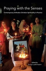 Praying with the Senses - Vlad Naumescu ; Ioann Veniaminov ; Jeffers Engelhardt ; Angie Heo ; Jeanne Kormina ; Tom Boylston ; Andreas Bandak ; Daria Dubovka ; Simion Pop ; William A. Christian - 9780253031679