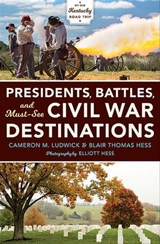 Presidents, Battles, and Must-See Civil War Destinations - Cameron M. Ludwick ; Blair Thomas Hess ; Elliott Hess - 9780253038999