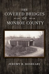 The Covered Bridges of Monroe County - Jeremy R. Boshears - 9780253041296
