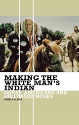 Making the White Man's Indian - Angela Aleiss - 9780275983963