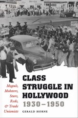 Class Struggle in Hollywood, 1930–1950 - Gerald Horne - 9780292750135