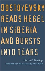 Dostoyevsky Reads Hegel in Siberia and Bursts into Tears - Laszlo F. Foldenyi - 9780300258455