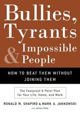Bullies, Tyrants, and Impossible People - Ronald M. Shapiro ; Mark A. Jankowski ; James M. Dale - 9780307237187