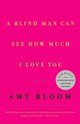 A Blind Man Can See How Much I Love You - Amy Bloom - 9780307417855