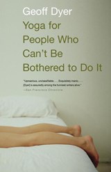 Yoga for People Who Can't Be Bothered to Do It - Geoff Dyer - 9780307430342