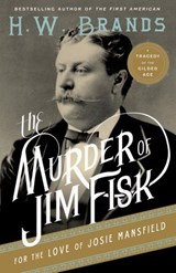 The Murder of Jim Fisk for the Love of Josie Mansfield - H. W. Brands - 9780307743275
