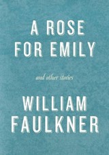 A Rose for Emily and Other Stories - William Faulkner - 9780307799692