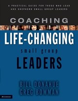 Coaching Life-Changing Small Group Leaders - Bill Donahue ; Greg Bowman - 9780310316886