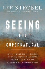 Seeing the Supernatural - Lee Strobel - 9780310369073