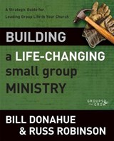 Building a Life-Changing Small Group Ministry - Bill Donahue ; Russ G. Robinson - 9780310423430