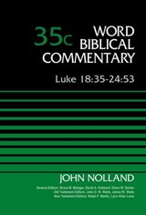 Luke 18:35-24:53, Volume 35C - John Nolland ; Bruce M. Metzger ; David Allen Hubbard ; Glenn W. Barker ; John D. W. Watts ; James W. Watts ; Ralph P. Martin ; Lynn Allan Losie - 9780310588504