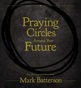 Praying Circles Around Your Future - Mark Batterson - 9780310766018