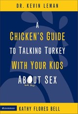 A Chicken's Guide to Talking Turkey with Your Kids About Sex - Kevin Leman ; Kathy Flores Bell - 9780310865872