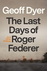 The Last Days of Roger Federer - Geoff Dyer - 9780374605575