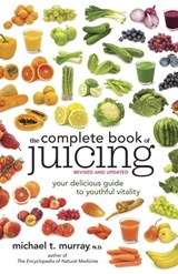 The Complete Book of Juicing, Revised and Updated - Michael T. Murray N.D. - 9780385345729