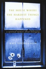 The House Where the Hardest Things Happened - Kate Young Caley - 9780385507196
