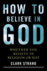 How to Believe in God - Clark Strand - 9780385529525