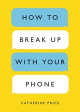 How to Break Up with Your Phone, Revised Edition - Catherine Price - 9780399581137
