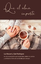 Que el alma importe. Luz Boscani y Gael Rodríguez en una conversación que arrojará luz y amor a tu camino y cambiará tu forma de ver la vida para siempre - Luz Boscani ; Gael Rodríguez - 9780463291719