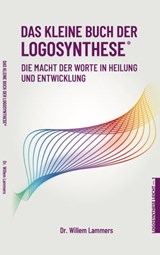 Das kleine Buch der Logosynthese®. Die Macht der Worte in Heilung und Entwicklung - Willem Lammers - 9780463445754