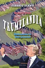 Reports from Trumplandia: Nationalism in New America - Tiberiu Dianu - 9780463613269