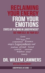 Reclaiming Your Energy From Your Emotions. States of the Mind in Logosynthesis®. See Your Self, Be Your Self - Willem Lammers - 9780463713136