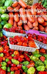 Getting Started Losing Weight with the Mediterranean Diet - Rick Helvey - 9780463831090