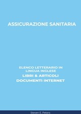 Assicurazione Sanitaria: Elenco Letterario in Lingua Inglese: Libri & Articoli, Documenti Internet - Steven E. Peters - 9780463875537