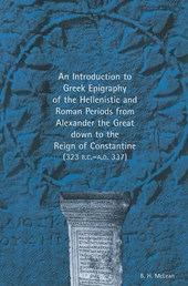 An Introduction to Greek Epigraphy of the Hellenistic and Roman Periods from Alexander the Great Down to the Reign of Constantine