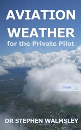 Aviation Weather for the Private Pilot - Stephen Walmsley - 9780473571771