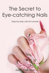 The Secret to Eye-catching Nails - Debbie Page-Wood - 9780473671945
