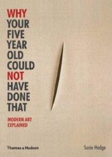 Why Your Five Year Old Could Not Have Done That - Susie Hodge - 9780500290477