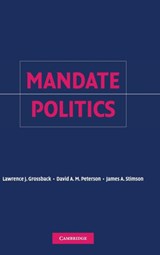 Mandate Politics - LAWRENCE J. (WEST VIRGINIA UNIVERSITY) GROSSBACK ; DAVID A. M.  (TEXAS A & M UNIVERSITY) PETERSON ; JAMES A. (UNIVERSITY OF NORTH CAROLINA,  Chapel Hill) Stimson - 9780521866545