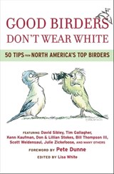 Good Birders Don't Wear White - Tim Gallagher ; Kenn Kaufman ; Don Stokes ; Lillian Stokes ; Scott Weidensaul ; Julie Zickefoose ; Bill Thompson - 9780547344850