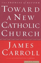 Toward a New Catholic Church - James Carroll - 9780547607474