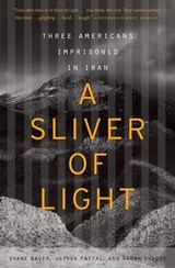 A Sliver of Light - Shane Bauer ; Joshua Fattal ; Sarah Shourd - 9780547985640